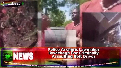 Video ~ Police Arraigns Lawmaker Ikwechegh For Criminally Assaulting Bolt Driver