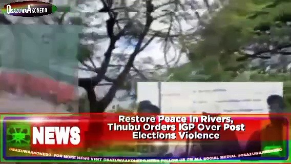 Video ~ Restore Peace In Rivers, Tinubu Orders IGP Over Post Elections Violence