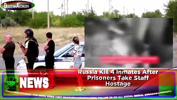 Video ~ Russia Kill 4 Inmates After Prisoners Take Staff Hostage ~ OsazuwaAkonedo