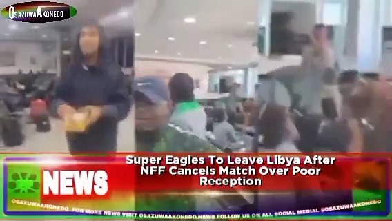 Video ~ Super Eagles To Leave Libya After NFF Cancels Match Over Poor Reception
