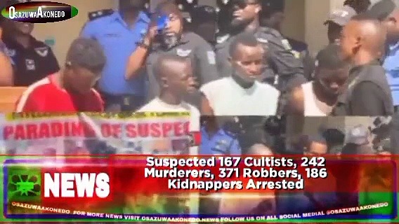 Video ~ Suspected 167 Cultists, 242 Murderers, 371 Robbers, 186 Kidnappers Arrested