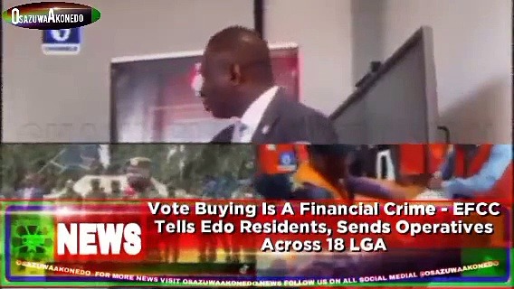 Video ~ Vote Buying Is A Financial Crime - EFCC Tells Edo Residents, Sends Operatives Across 18 LGA ~ OsazuwaAkonedo