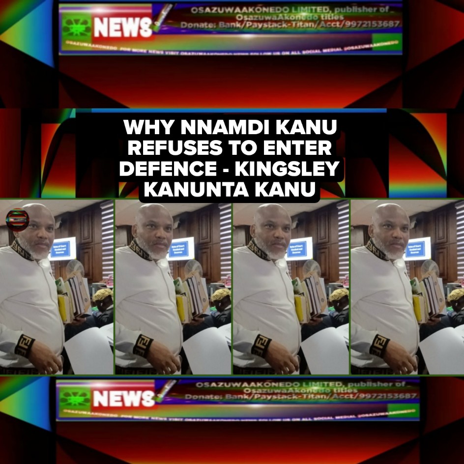 Why Nnamdi Kanu Refuses To Enter Defence - Kingsley Kanunta Kanu