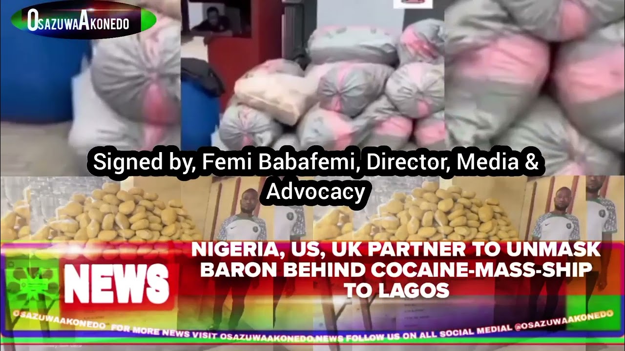 OsazuwaAkonedo Video ~ Nigeria, US, UK Partner To Unmask Baron Behind Cocaine Mass Ship To Lagos