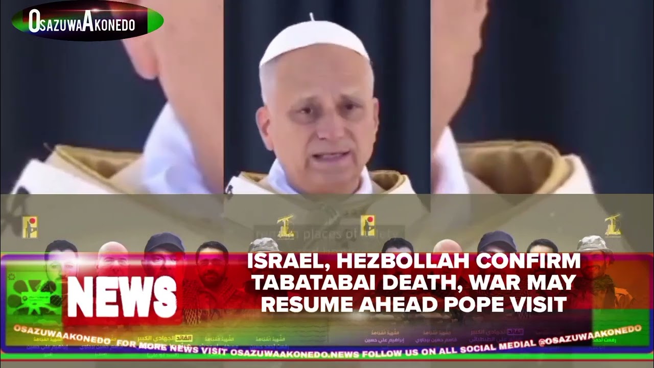 OsazuwaAkonedo Video ~ Israel, Hezbollah Confirm Tabatabai Death, War May Resume Ahead Pope Visit
