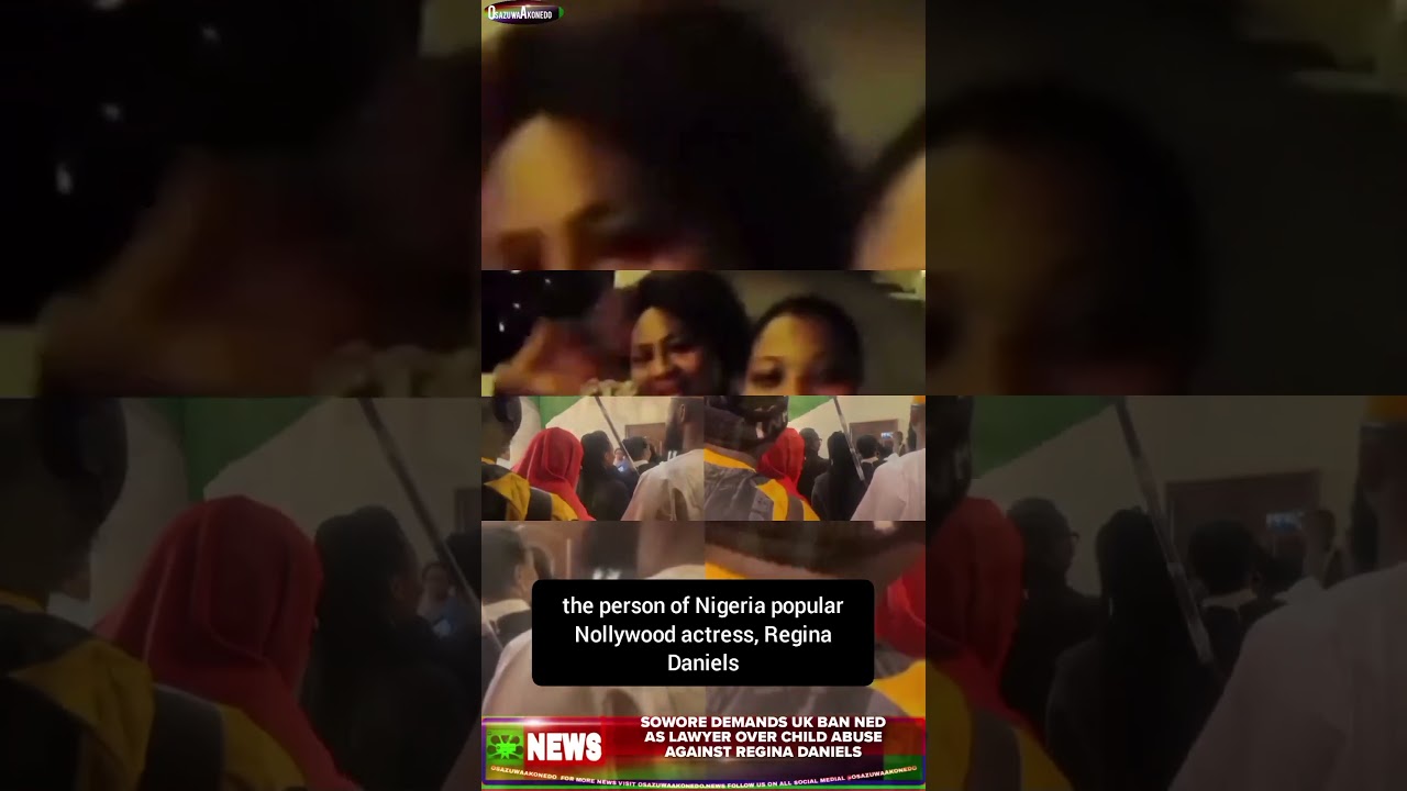 OsazuwaAkonedo ReelNews ~ Sowore Demands UK Ban Ned As Lawyer Over Child Abuse Against Regina Daniels