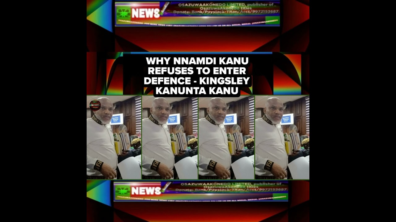 OsazuwaAkonedo Podcast Video ~ Why Nnamdi Kanu Refuses To Enter Defence - Kingsley Kanunta Kanu