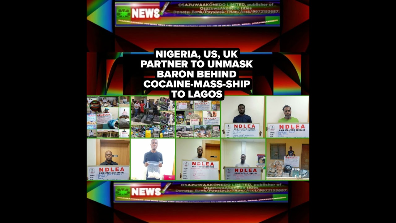 OsazuwaAkonedo Podcast Video ~ Nigeria, US, UK Partner To Unmask Baron Behind Cocaine-Mass-Ship To Lagos