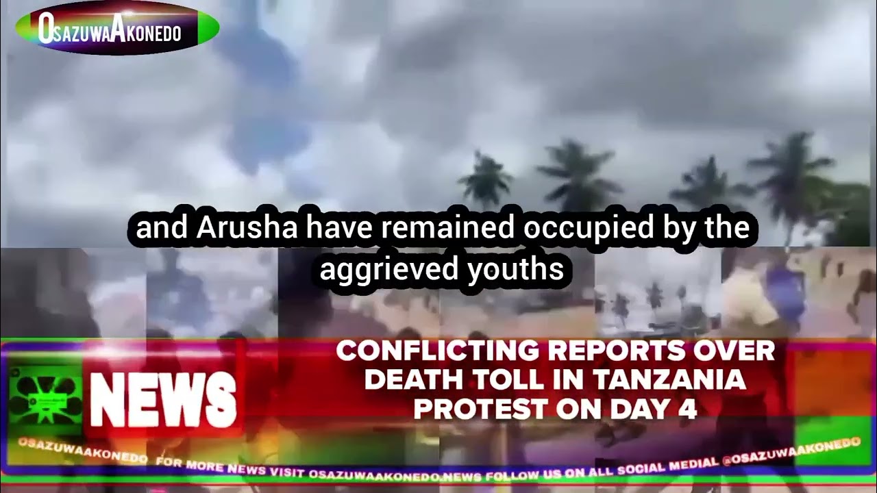 OsazuwaAkonedo ReelNews ~ Conflicting Reports Over Death Toll In Tanzania Protest On Day 4