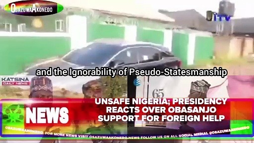 Video ~ Unsafe Nigeria; Presidency Reacts Over Obasanjo Support For Foreign Help