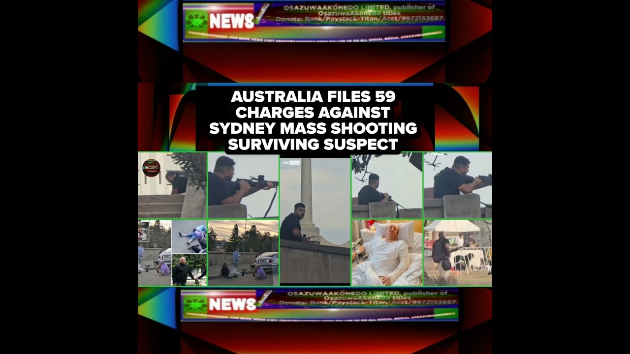 OsazuwaAkonedo Podcast Video ~ Australia Files 59 Charges Against Sydney Mass Shooting Surviving Suspect