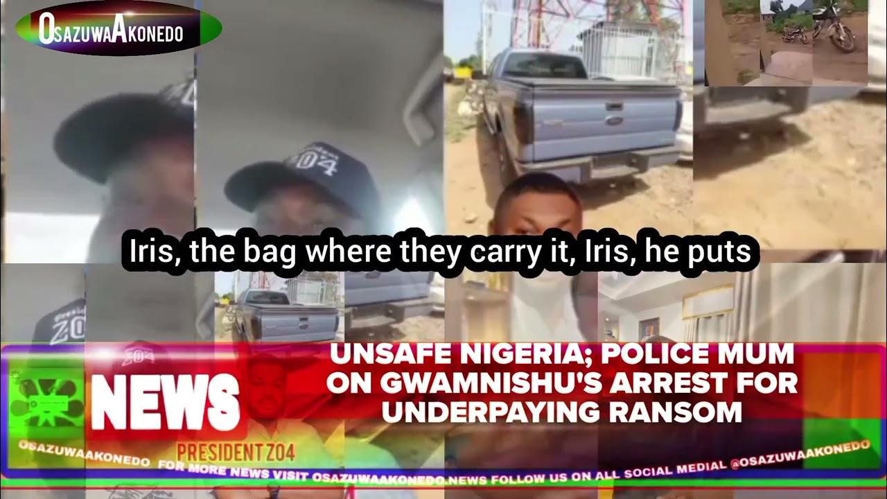 OsazuwaAkonedo Video ~ Unsafe Nigeria; Police Mum On Gwamnishu's Arrest For Underpaying Ransom