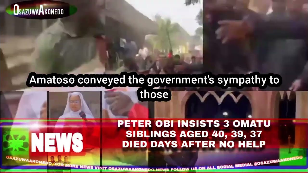 OsazuwaAkonedo Video ~ Peter Obi Insists 3 Omatu Siblings Aged 40, 39, 37 Died Days After No Help