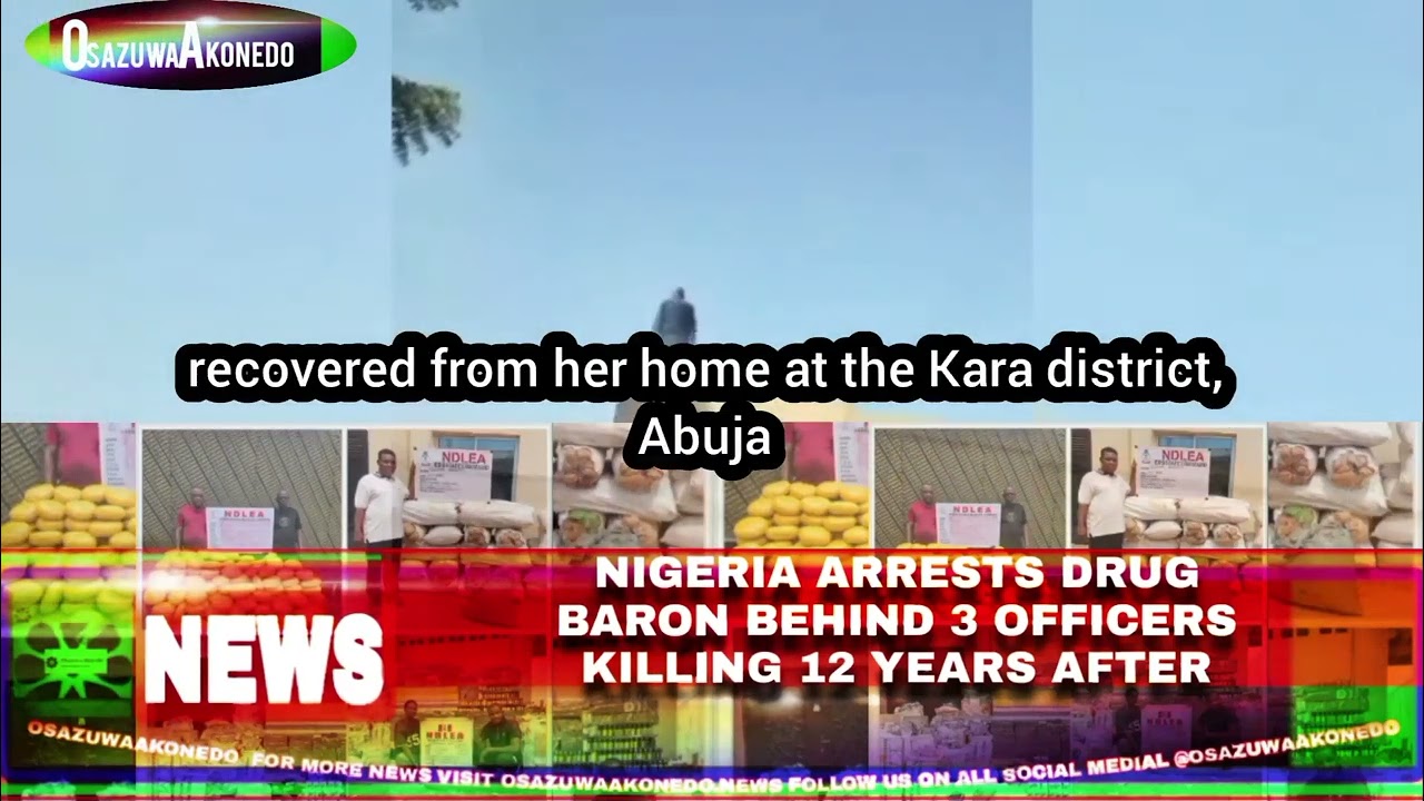 OsazuwaAkonedo CrimeFighting ~ Nigeria Arrests Drug Baron Behind 3 Officers Killing 12 Years After ~ January 21, 2026 11:32 pm