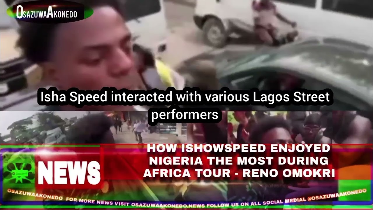 OsazuwaAkonedo Video ~ How IshowSpeed Enjoyed Nigeria The Most During Africa Tour Reno Omokri