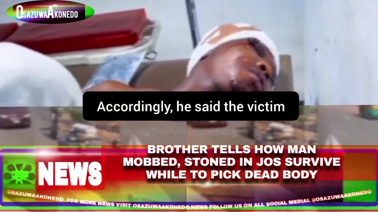 OsazuwaAkonedo Video ~ Brother Tells How Man Mobbed, Stoned In Jos Survive While To Pick Dead Body