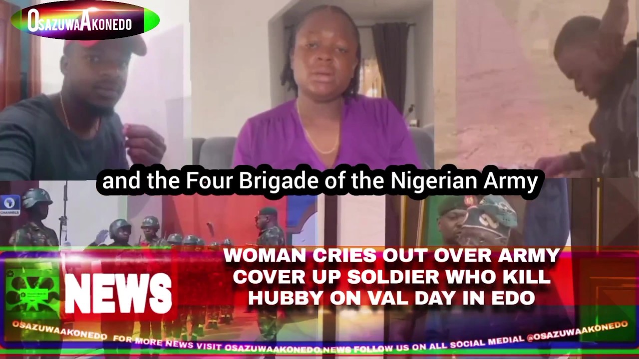 OsazuwaAkonedo Video ~ Woman Cries Out Over Army Cover Up Soldier Who Kill Hubby On Val Day In Edo