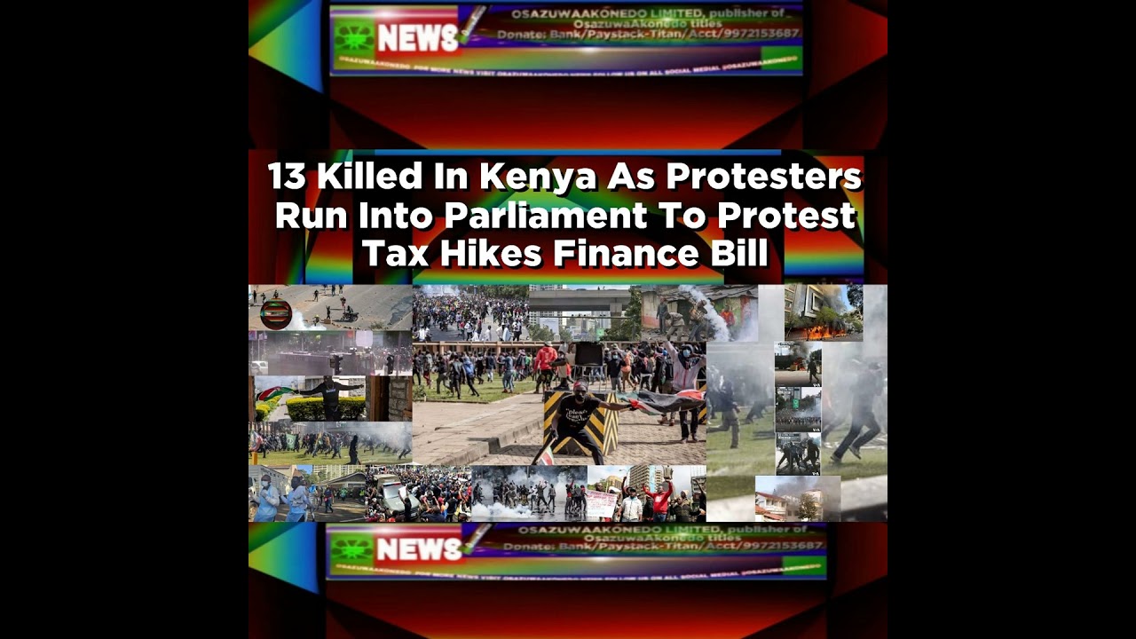OsazuwaAkonedo NewsChronicles ~ 13 Killed In Kenya As Protesters Run Into Parliament To Protest Tax Hikes Finance Bill ~ OsazuwaA…