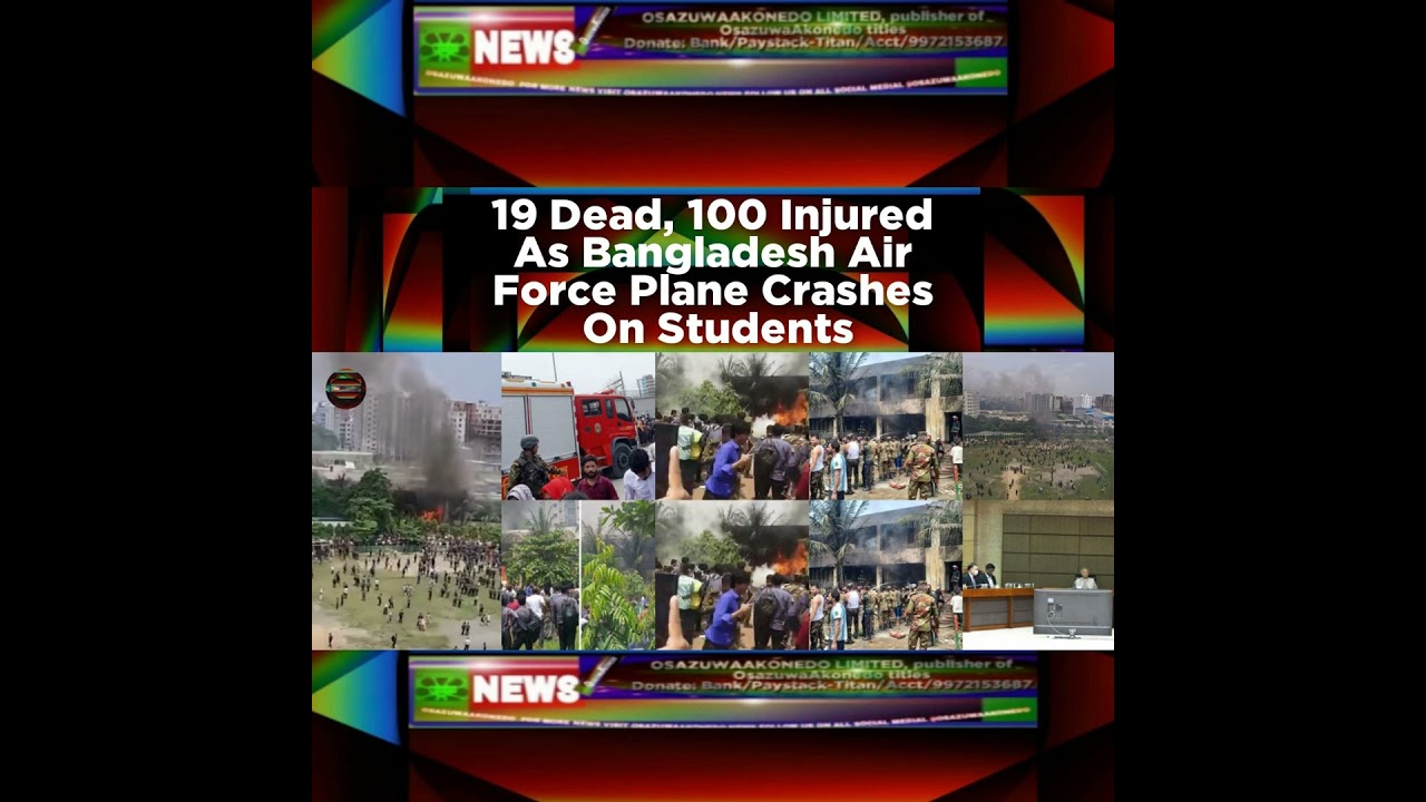 OsazuwaAkonedo NewsChronicles ~ 19 Dead, 100 Injured As Bangladesh Air Force Plane Crashes On Students