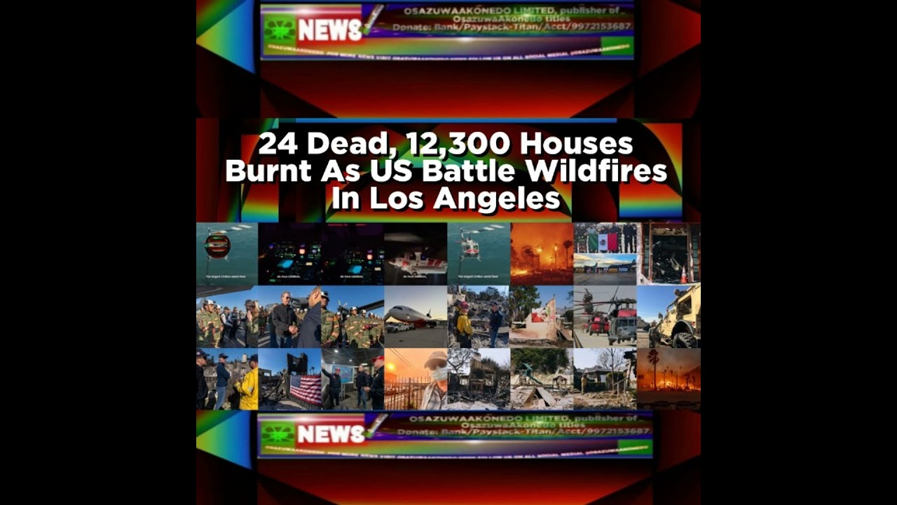 OsazuwaAkonedo NewsChronicles ~ 24 Dead, 12,300 Houses Burnt As US Battle Wildfires In Los Angeles