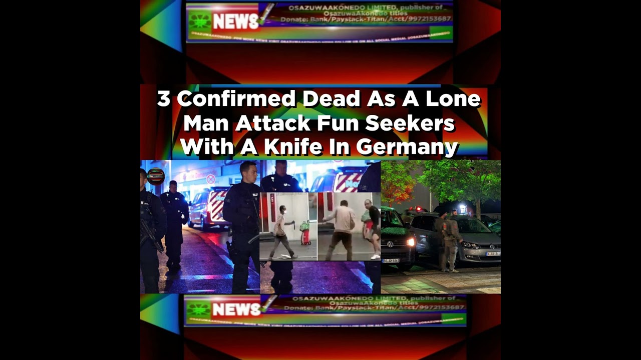 OsazuwaAkonedo NewsChronicles ~ 3 Confirmed Dead As A Lone Man Attack Fun Seekers With A Knife In Germany ~ OsazuwaAkonedo
