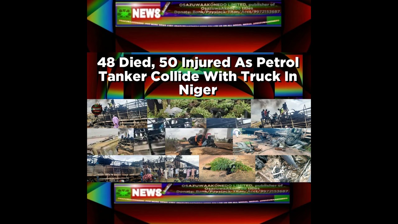 OsazuwaAkonedo NewsChronicles ~ 48 Died, 50 Injured As Petrol Tanker Collide With Truck In Niger ~ OsazuwaAkonedo