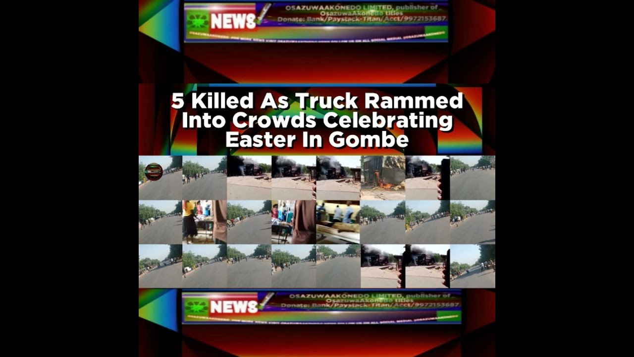 OsazuwaAkonedo NewsChronicles ~ 5 Killed As Truck Rammed Into Crowds Celebrating Easter In Gombe