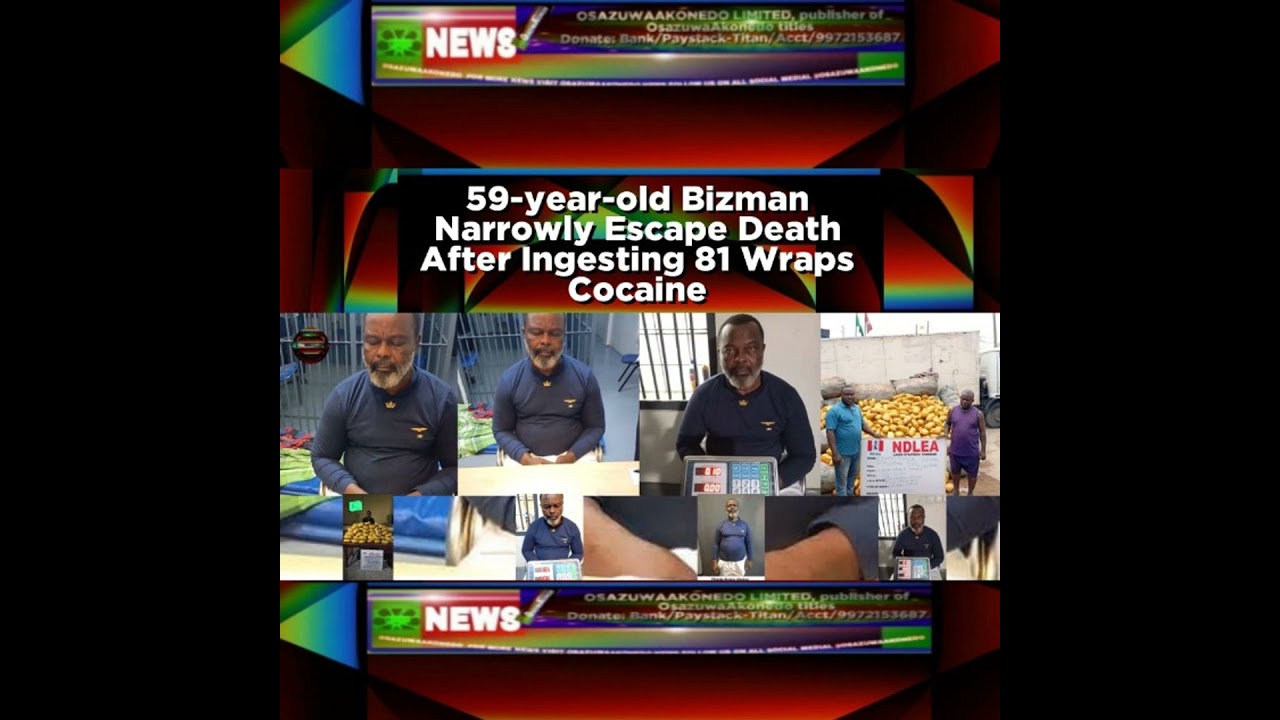 OsazuwaAkonedo NewsChronicles ~ 59-year-old Bizman Narrowly Escape Death After Ingesting 81 Wraps Cocaine