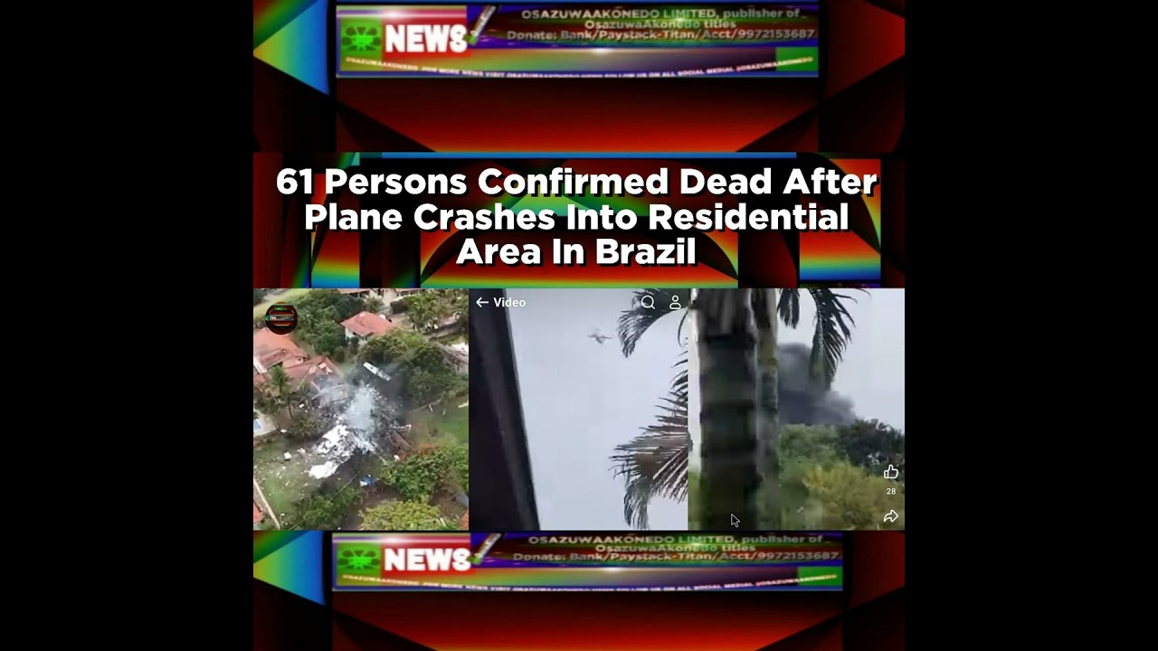 OsazuwaAkonedo NewsChronicles ~ 61 Persons Confirmed Dead After Plane Crashes Into Residential Area In Brazil ~ OsazuwaAkonedo