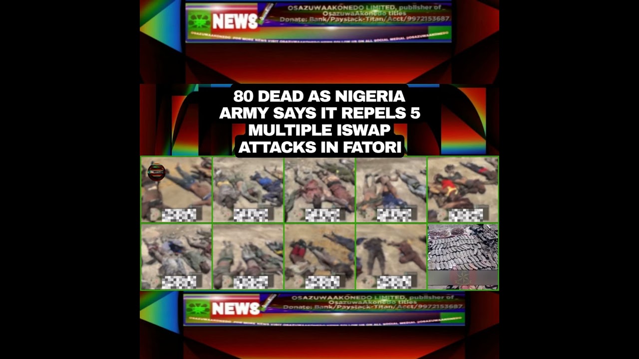 OsazuwaAkonedo NewsChronicles ~ 80 Dead As Nigeria Army Says It Repels 5 Multiple ISWAP Attacks In Fatori