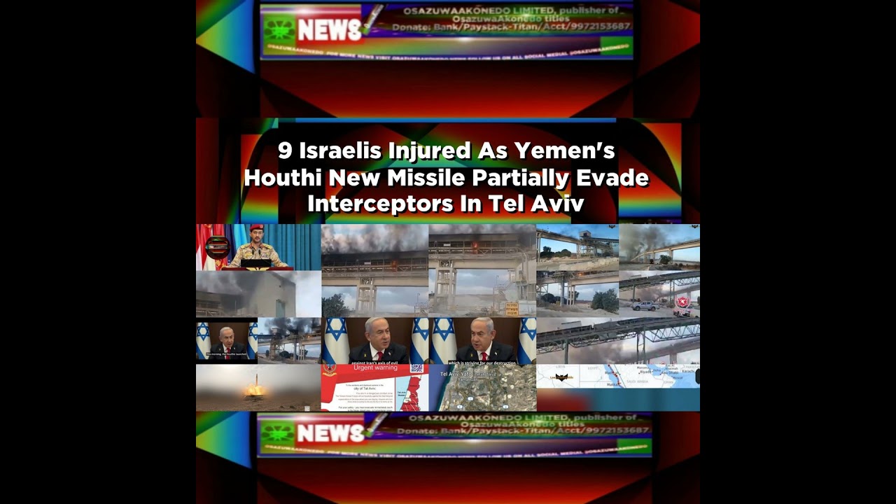 OsazuwaAkonedo NewsChronicles ~ 9 Israelis Injured As Yemen’s Houthi New Missile Partially Evade Interceptors In Tel Aviv ~ Osazu…