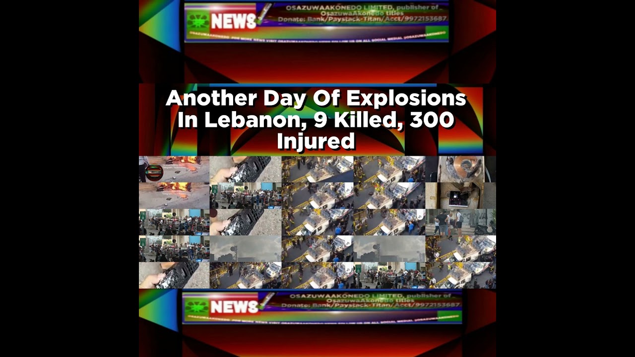 OsazuwaAkonedo NewsChronicles ~ Another Day Of Explosions In Lebanon, 9 Killed, 300 Injured ~ OsazuwaAkonedo