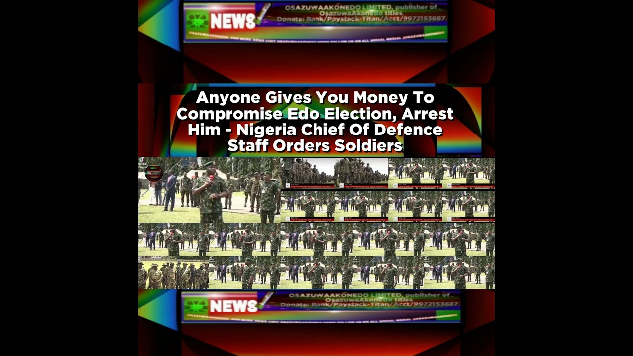 OsazuwaAkonedo NewsChronicles ~ Anyone Gives You Money To Compromise Edo Election, Arrest Him – Nigeria Chief Of Defence Staff Or…
