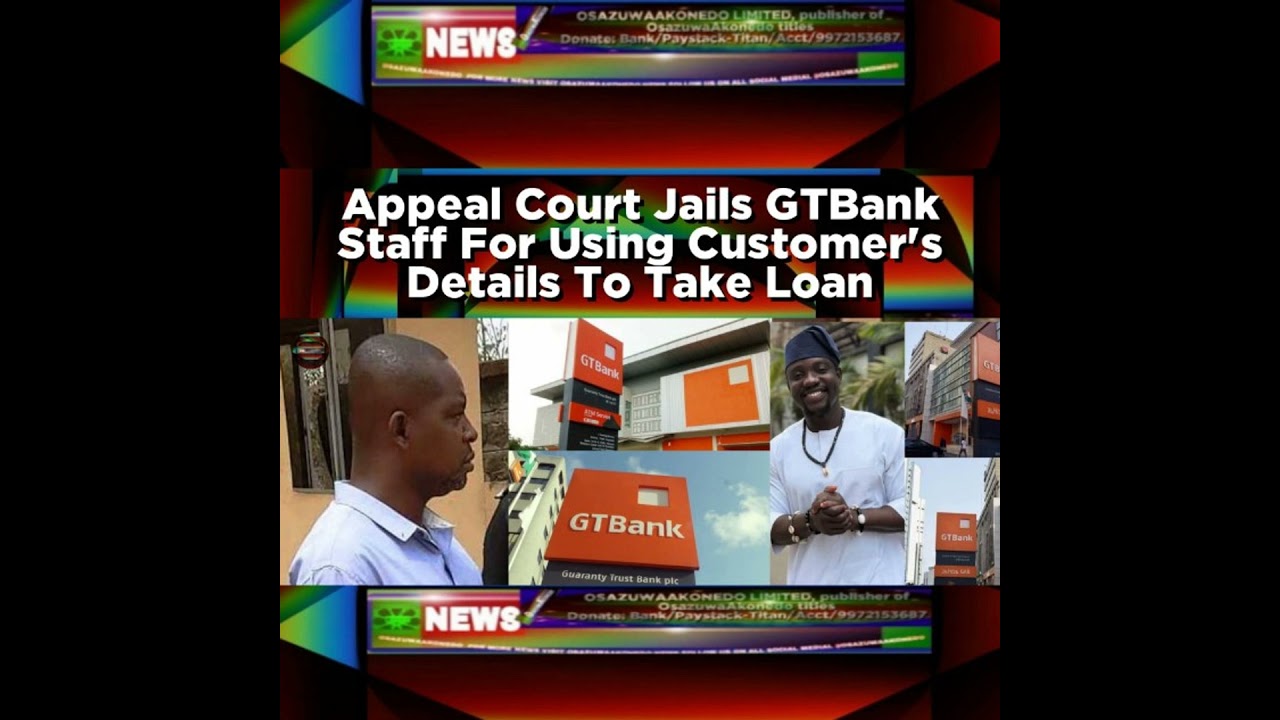 OsazuwaAkonedo NewsChronicles ~ Appeal Court Jails GTBank Staff For Using Customer’s Details To Take Loan