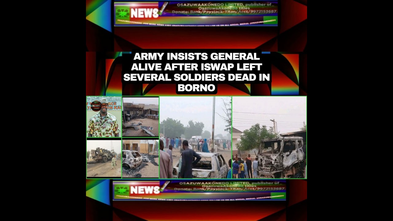 OsazuwaAkonedo NewsChronicles ~ Army Insists General Alive After ISWAP Left Several Soldiers Dead In Borno