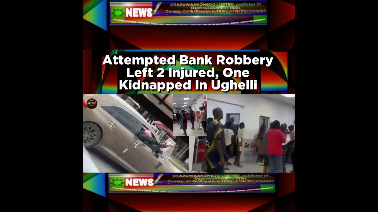 OsazuwaAkonedo NewsChronicles ~ Attempted Bank Robbery Left 2 Injured, One Kidnapped In Ughelli ~ OsazuwaAkonedo