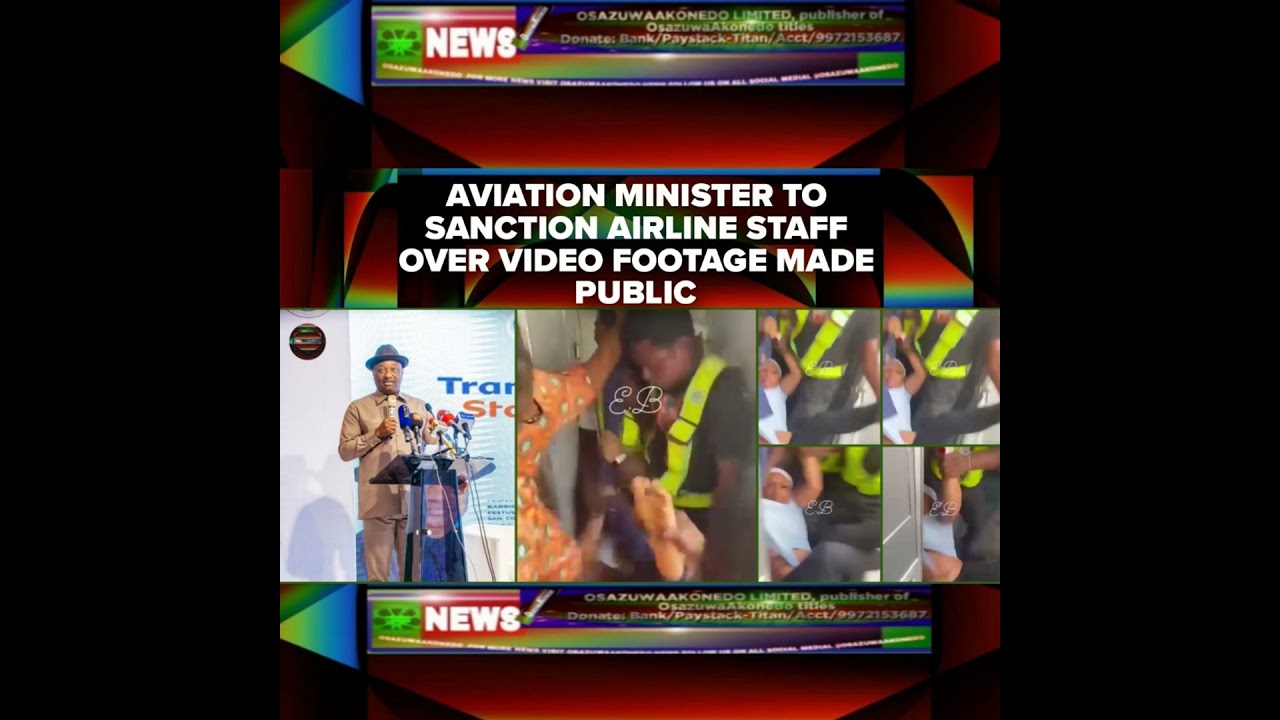 OsazuwaAkonedo NewsChronicles ~ Aviation Minister To Sanction Airline Staff Over Video Footage Made Public