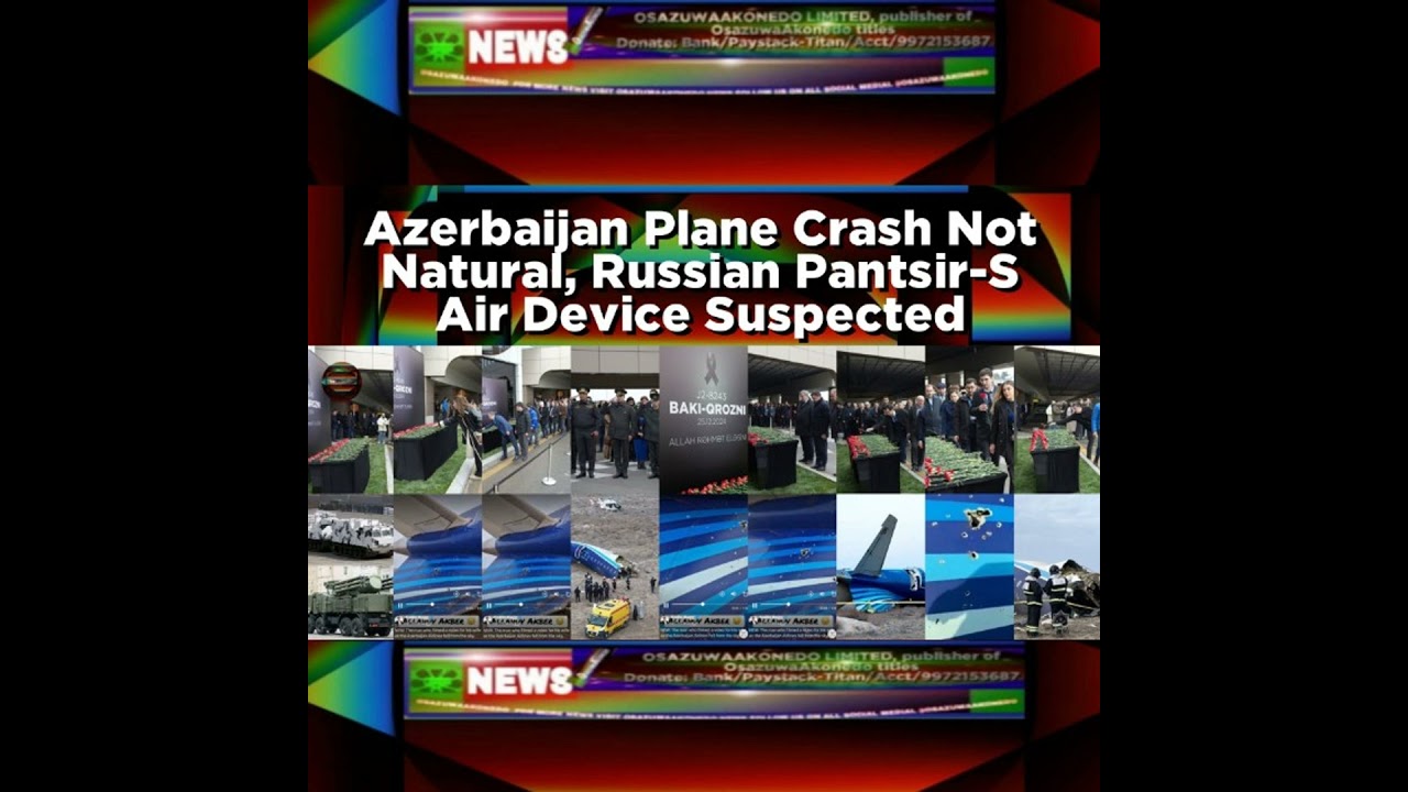 OsazuwaAkonedo NewsChronicles ~ Azerbaijan Plane Crash Not Natural, Russian Pantsir-S Air Device Suspected