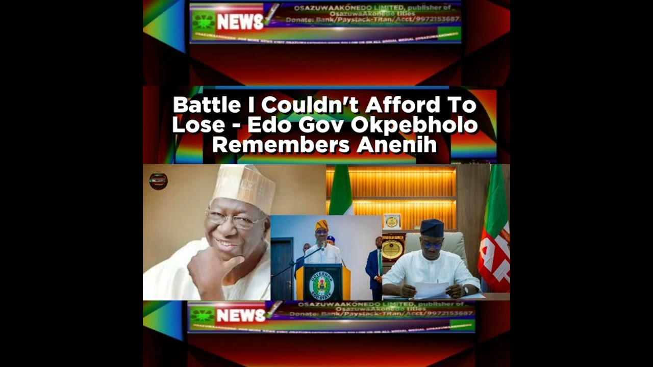 OsazuwaAkonedo NewsChronicles ~ Battle I Couldn’t Afford To Lose – Edo Gov Okpebholo Remembers Anenih
