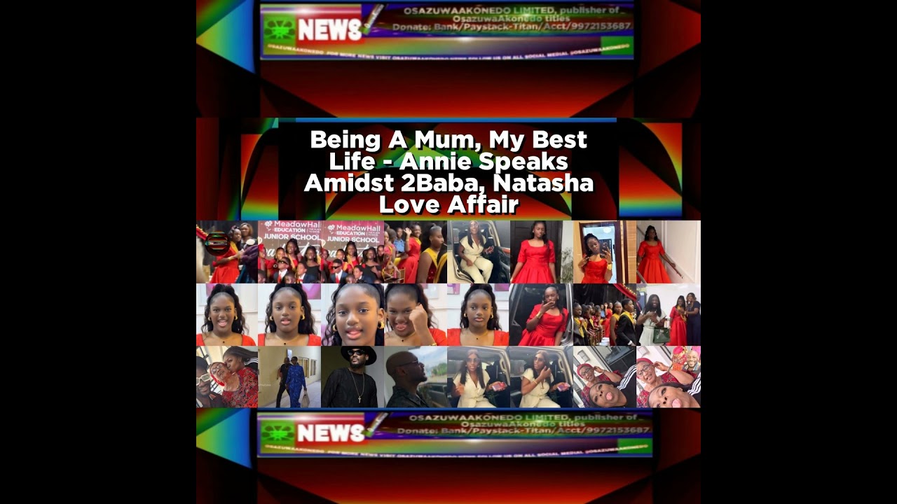 OsazuwaAkonedo NewsChronicles ~ Being A Mum, My Best Life – Annie Speaks Amidst 2Baba, Natasha Love Affair