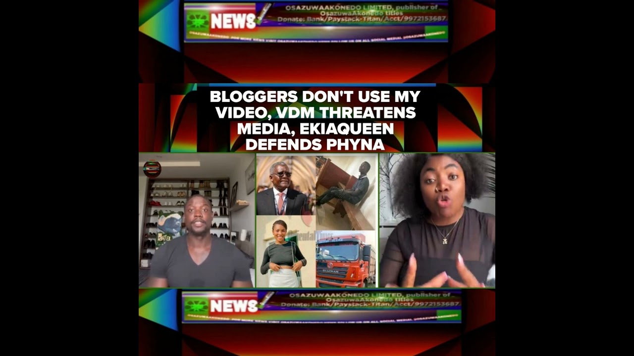 OsazuwaAkonedo NewsChronicles ~ Bloggers Don’t Use My Video, VDM Threatens Media, EkiaQueen Defends Phyna