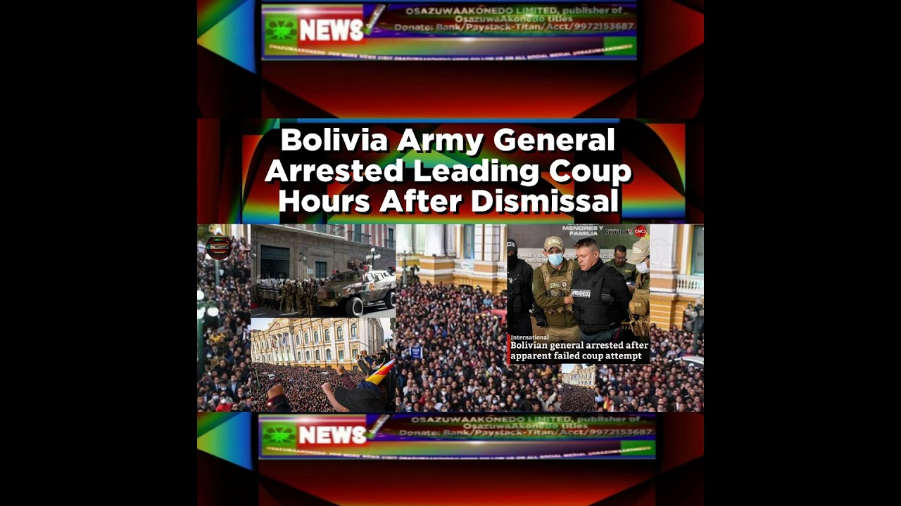 OsazuwaAkonedo NewsChronicles ~ Bolivia Army General Arrested Leading Coup Hours After Dismissal ~ OsazuwaAkonedo