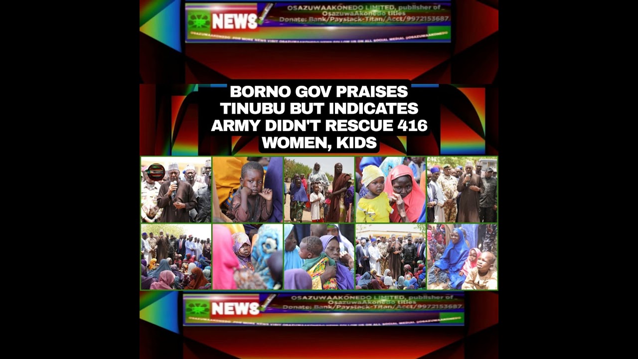 OsazuwaAkonedo NewsChronicles ~ Borno Gov Praises Tinubu But Indicates Army Didn’t Rescue 416 Women, Kids