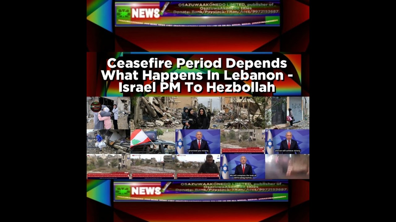 OsazuwaAkonedo NewsChronicles ~ Ceasefire Period Depends What Happens In Lebanon – Israel PM To Hezbollah
