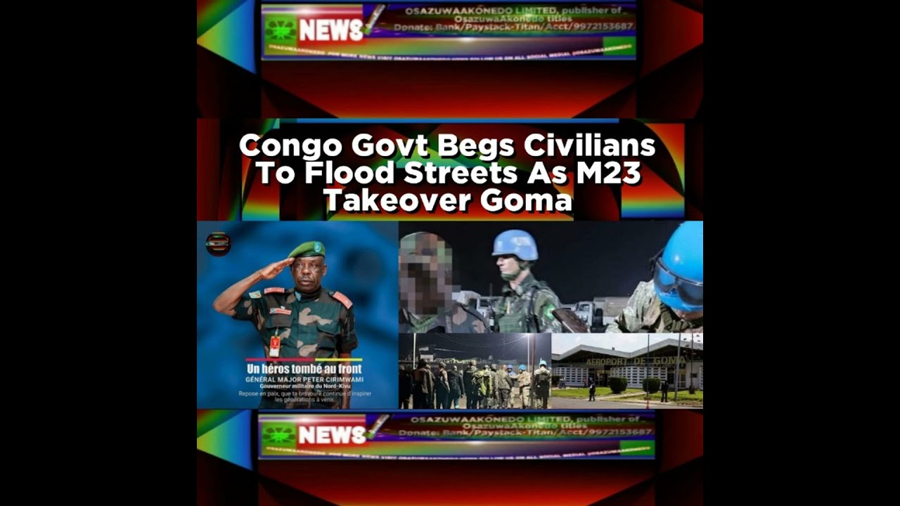 OsazuwaAkonedo NewsChronicles ~ Congo Govt Begs Civilians To Flood Streets As M23 Takeover Goma