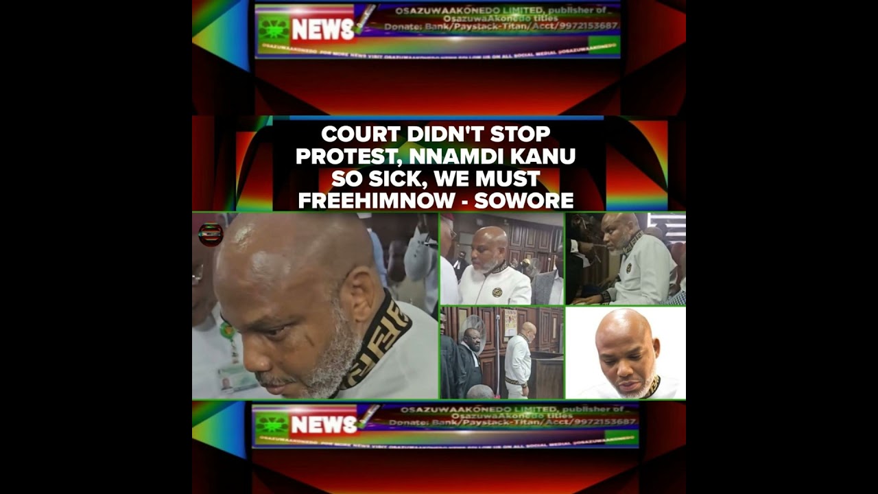 OsazuwaAkonedo NewsChronicles ~ Court Didn’t Stop Protest, Nnamdi Kanu So Sick, We Must FreeHimNow – Sowore
