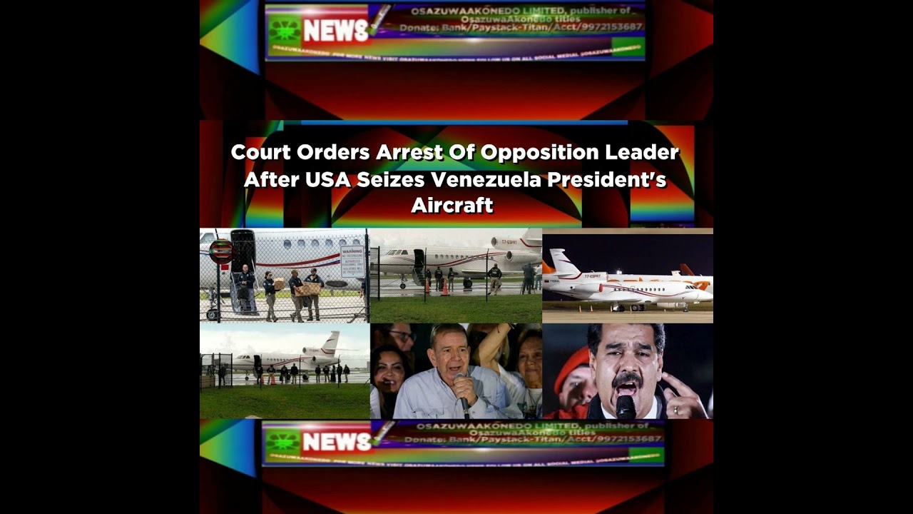 OsazuwaAkonedo NewsChronicles ~ Court Orders Arrest Of Opposition Leader After USA Seizes Venezuela President’s Aircraft ~ Osazuw…