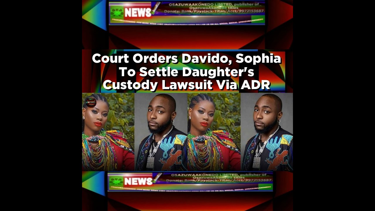 OsazuwaAkonedo NewsChronicles ~ Court Orders Davido, Sophia To Settle Daughter’s Custody Lawsuit Via ADR ~ OsazuwaAkonedo