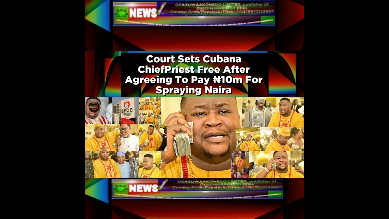 OsazuwaAkonedo NewsChronicles ~ Court Sets Cubana ChiefPriest Free After Agreeing To Pay ₦10m For Spraying Naira ~ OsazuwaAkonedo
