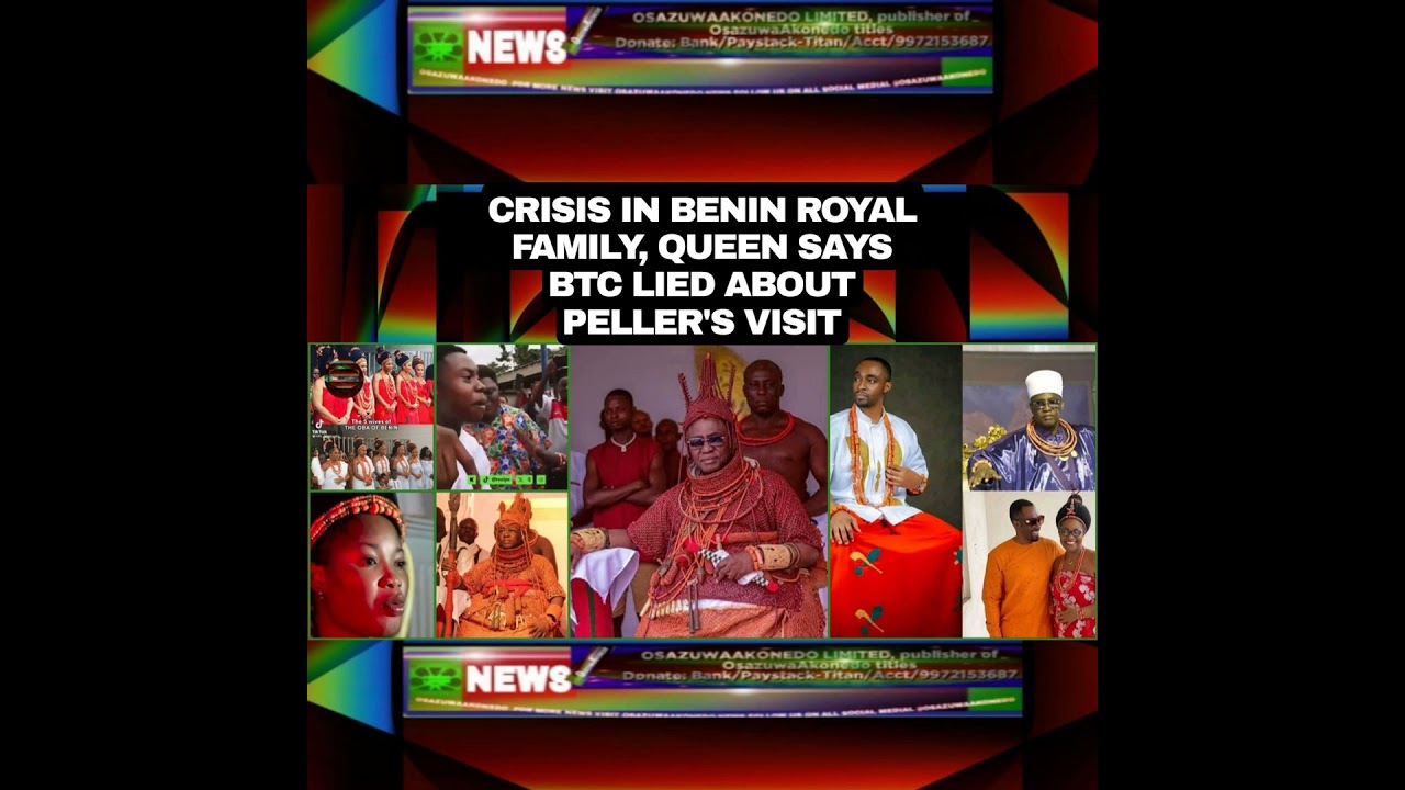 OsazuwaAkonedo NewsChronicles ~ Crisis In Benin Royal Family, Queen Says BTC Lied About Peller’s Visit